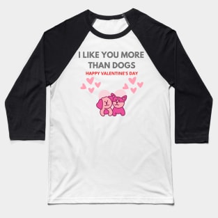 Valentine's day I Like you more than dogs Baseball T-Shirt